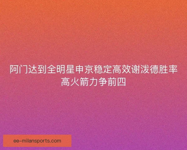 阿门达到全明星申京稳定高效谢泼德胜率高火箭力争前四